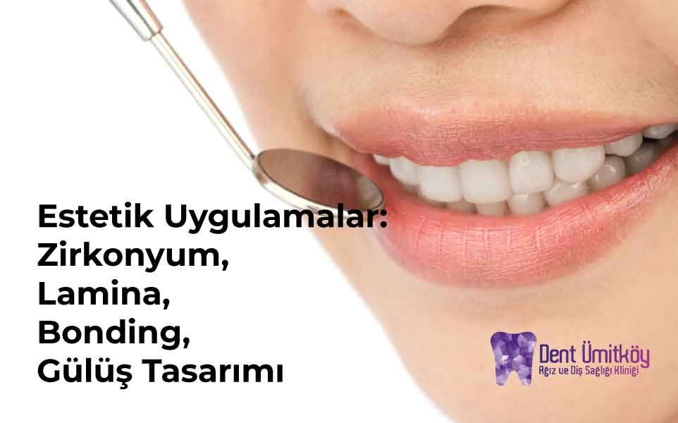 Estetik Uygulamalar: Zirkonyum, Lamina, Bonding ve Gülüş Tasarımı